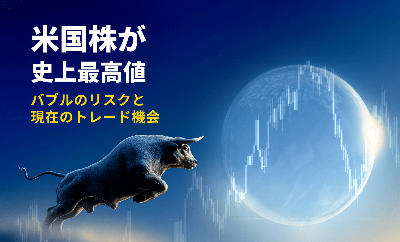 米国株が史上最高値：バブルのリスクと現在のトレード機会