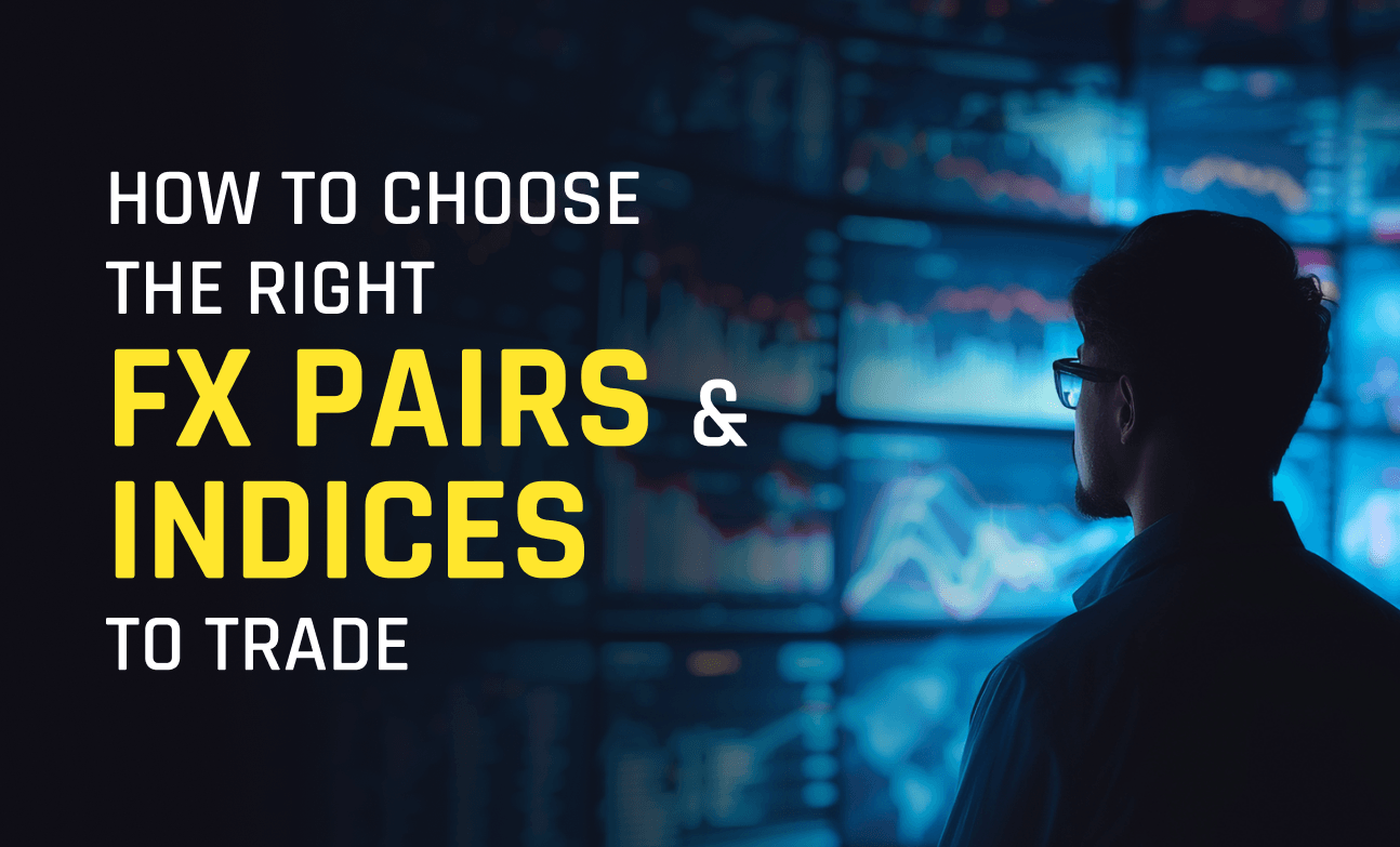 How to Choose the Right FX Pairs and Indices to Trade
