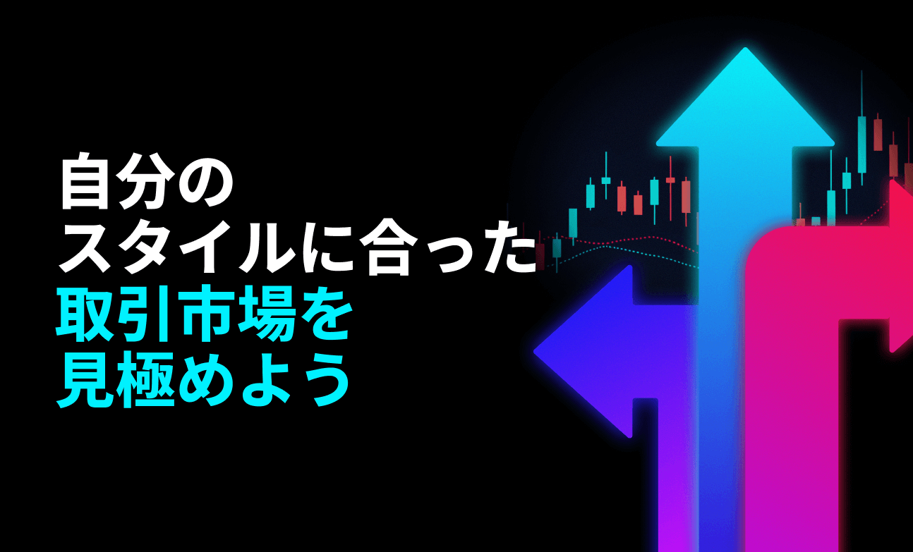 自分のスタイルに合った取引市場を見極めよう