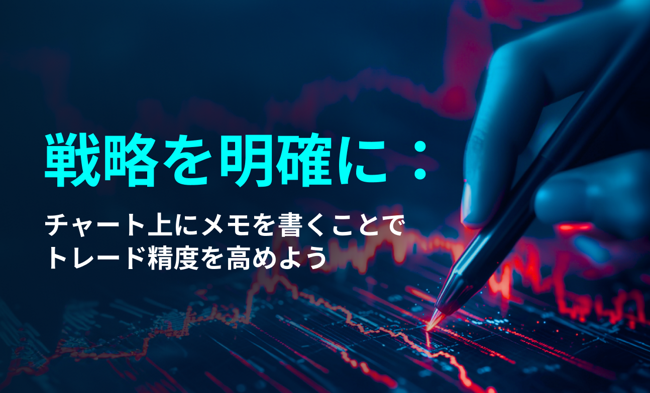 戦略を明確に：チャート上にメモを書くことでトレード精度を高めよう