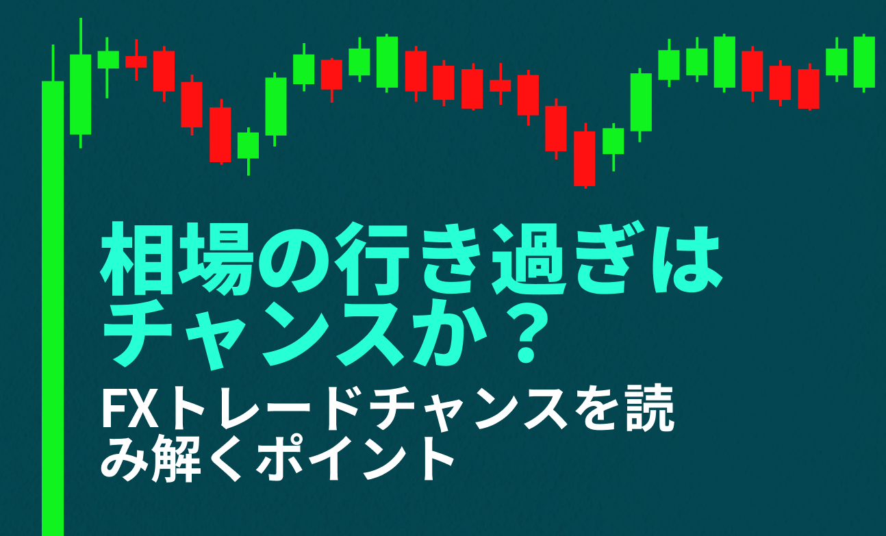 相場の行き過ぎはチャンスか？FXトレードチャンスを読み解くポイント