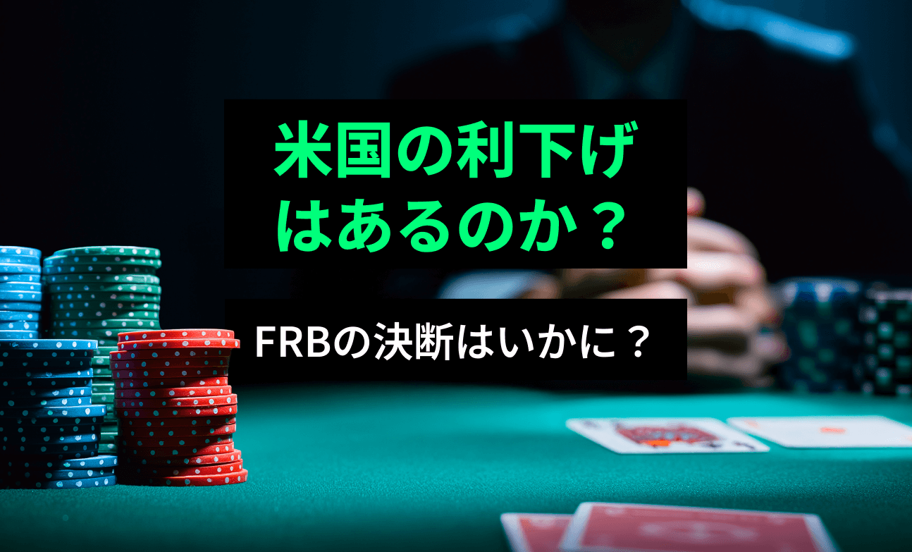 米国の利下げはあるのか？FRBの決断はいかに？
