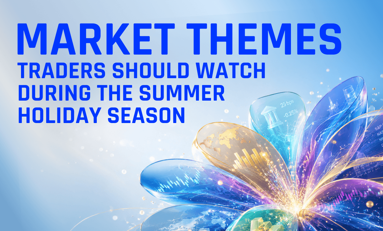 Market Themes Traders Should Watch During the Summer Holiday Season