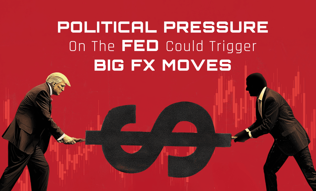 Political Pressure on the Fed Could Trigger Big FX Moves
