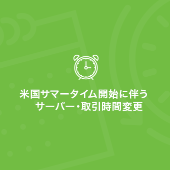 米国サマータイム開始によるサーバー時間及び取引時間変更について